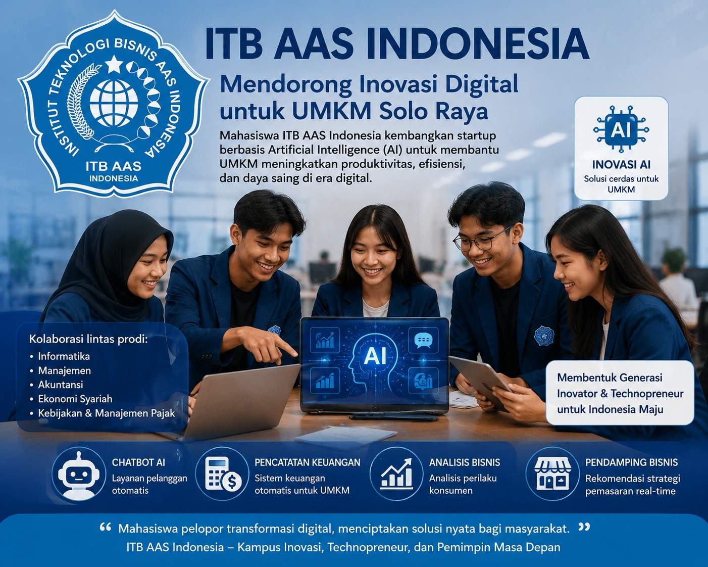 Institut Teknologi Bisnis (ITB) AAS Indonesia terus mendorong lahirnya inovasi digital yang berdampak langsung bagi masyarakat. Melalui program penguatan kewirausahaan dan teknologi, mahasiswa lintas program studi mengembangkan berbagai prototipe startup berbasis Artificial Intelligence (AI) yang ditujukan untuk membantu pelaku Usaha Mikro, Kecil, dan Menengah (UMKM) di Solo Raya menghadapi tantangan era digital.